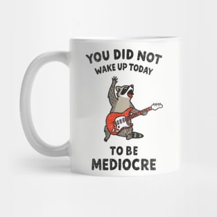 You Did Not Wake Up Today To Be Mediocre Mug